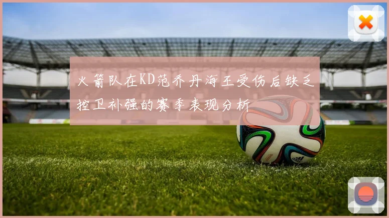火箭队在KD范乔丹海王受伤后缺乏控卫补强的赛季表现分析